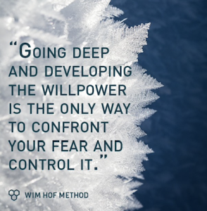 Going deep and developing willpower is the only way to confront your fear and control it - wim hof quote