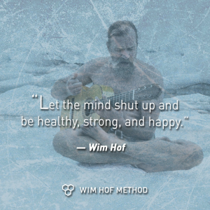 Let the mind shut up and be helathy, strong and happy - wim hof quote