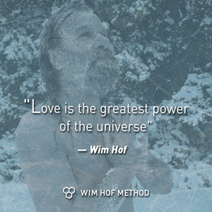 Love is the greatest power in the Universe wim hof quote