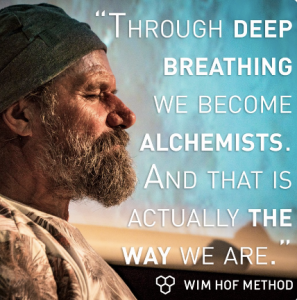 Through deep breathing, we become alchemists. ANd that is who we really are - wim hof quote