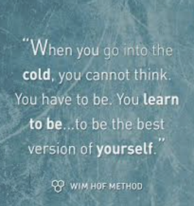 Whe you go into the cold, you cannot think. You have to be. You Learn to be ... the best version of yourself